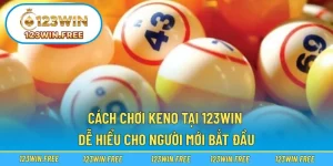 Cách Chơi Keno Tại 123WIN Dễ Hiểu Cho Người Mới Bắt Đầu