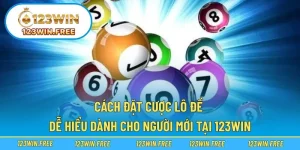 Cách Đặt Cược Lô Đề Dễ Hiểu Dành Cho Người Mới Tại 123WIN
